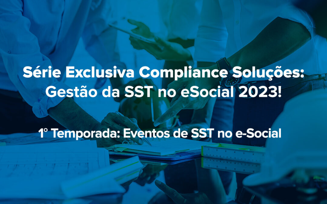 Gestão da SST no eSocial 2023 | Uma série exclusiva Compliance Soluções