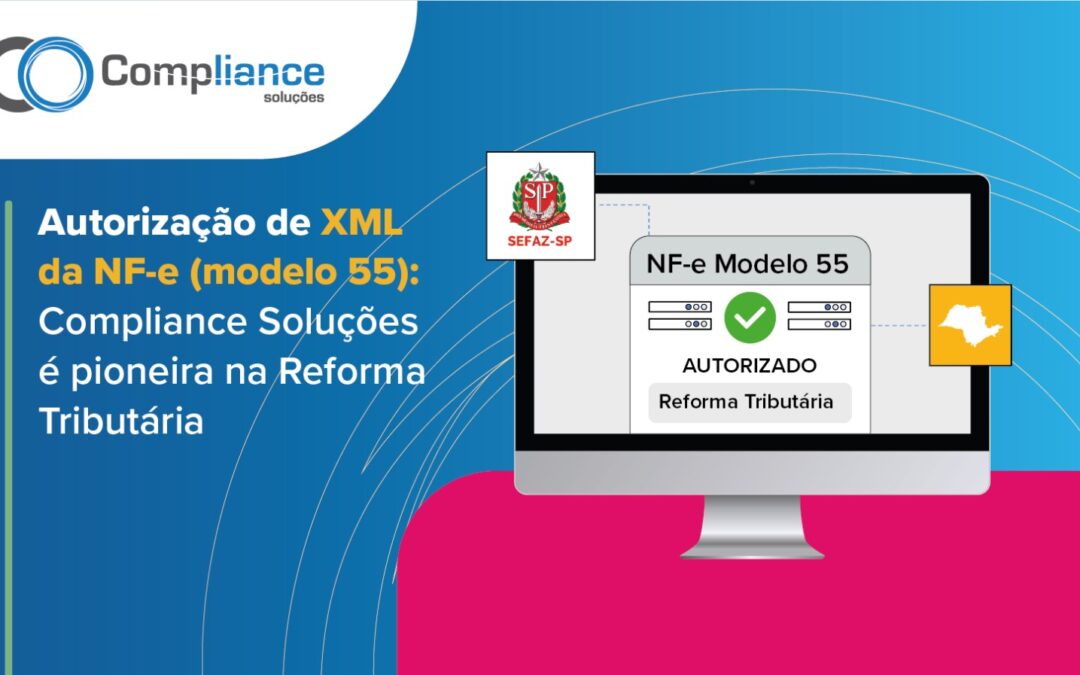 Autorização de XML da NF-e (modelo 55): Compliance Soluções é pioneira na Reforma Tributária